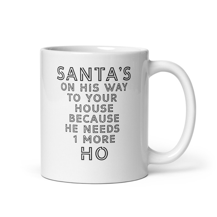 Santa's On His Way To Your House Beacuse He Needs One More Ho - White Glossy Mug (Black Print)