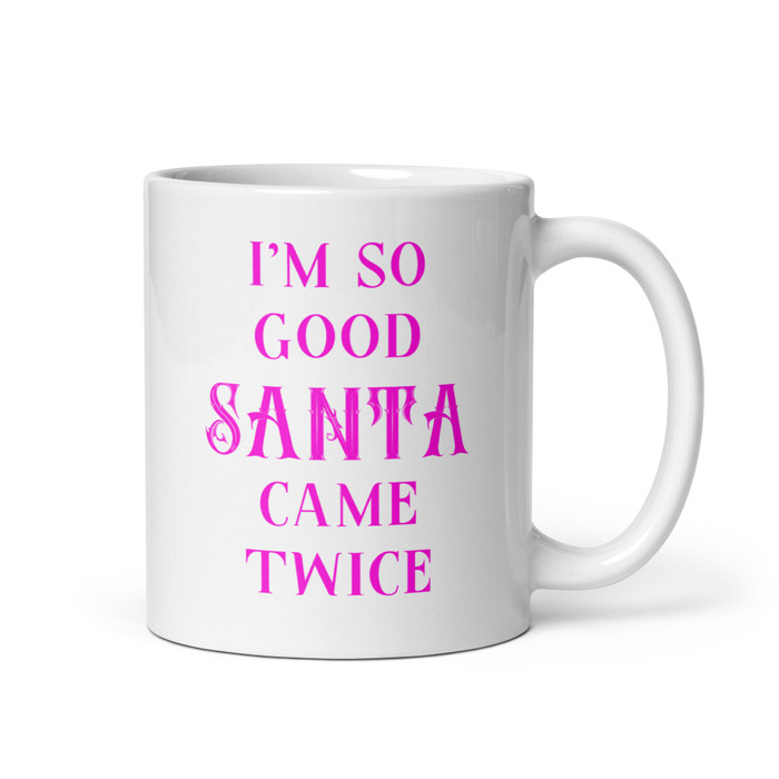 I'm So Good Santa Came Twice - White Glossy Mug (Pink Print)