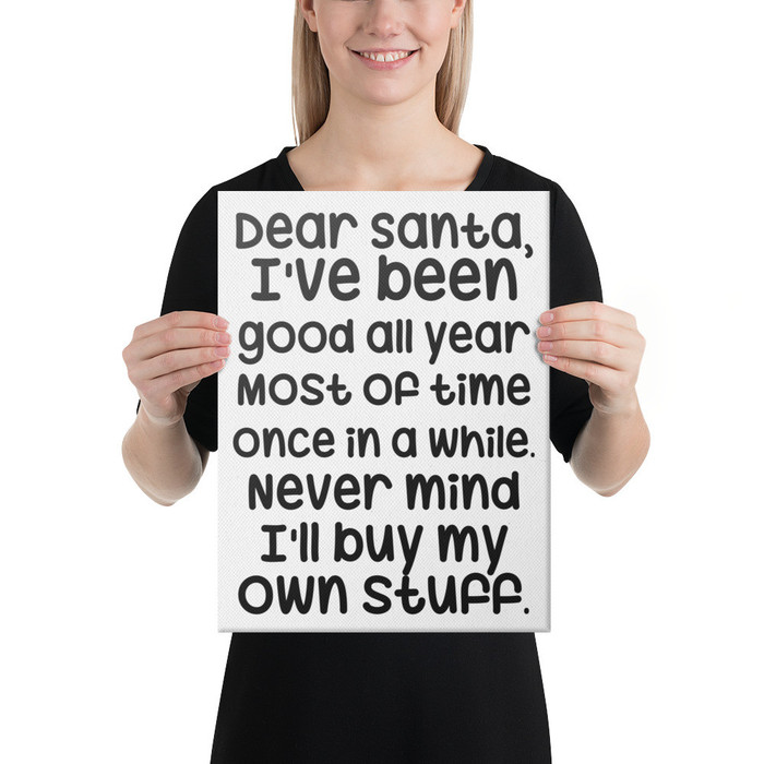 Dear Santa, I'Ve Been Good All Year Most Of Time Once In A While. Never Mind I'Ll Buy My Own Stuff - Canvas (Black Print)