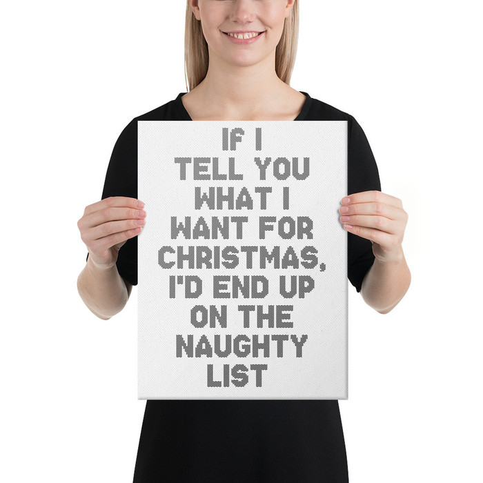 If I Tell You What I Want For Christmas, I'd End Up On The Naughty List - Canvas (Black Print)