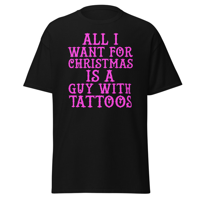 Unisex All I Want For Christmas Is A Guy With Tattoos - Shirt (Pink Print)