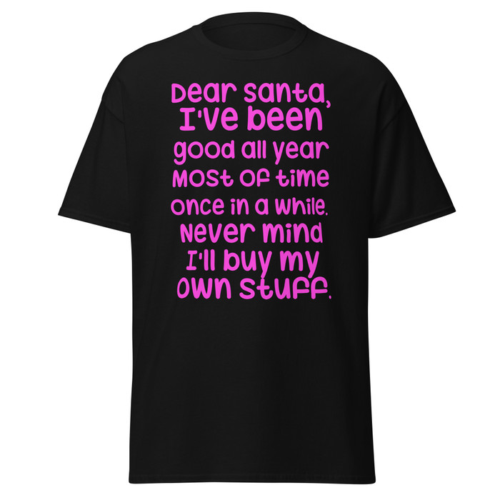 Unisex Dear Santa, I'Ve Been Good All Year Most Of Time Once In A While. Never Mind I'Ll Buy My Own Stuff - Shirt (Pink Print)