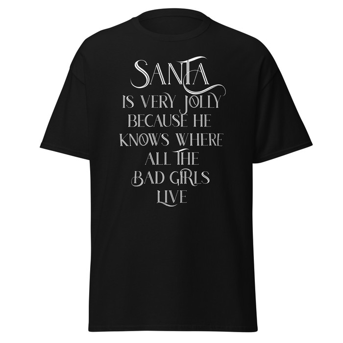 Unisex Santa Is Very Jolly Because He Knows Where All The Bad Girls Live - Shirt (White Print)