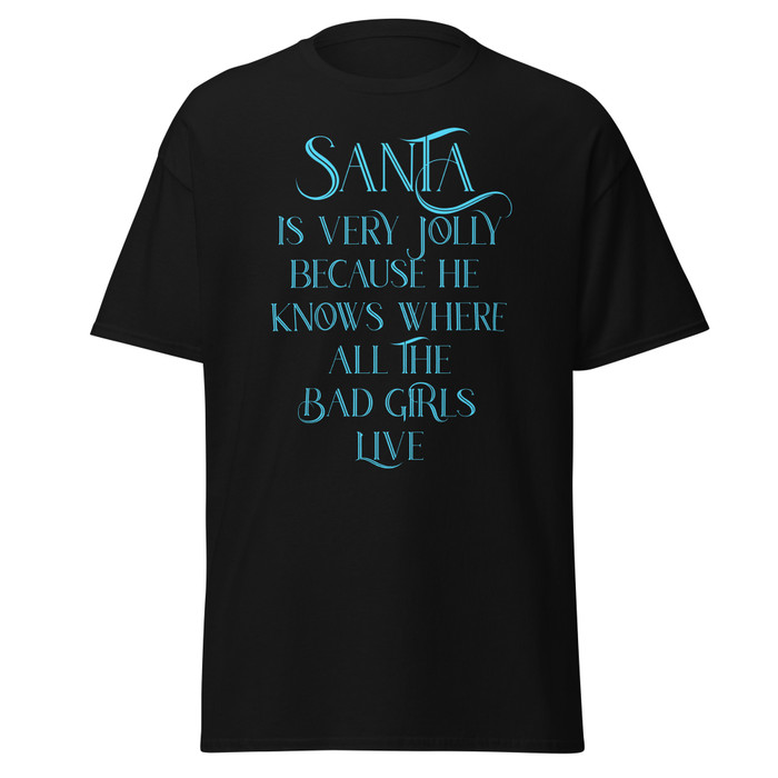 Unisex Santa Is Very Jolly Because He Knows Where All The Bad Girls Live - Shirt (Blue Print)