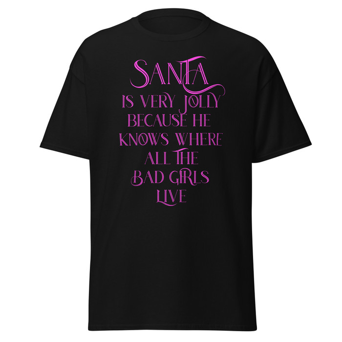 Unisex Santa Is Very Jolly Because He Knows Where All The Bad Girls Live - Shirt (Pink Print)