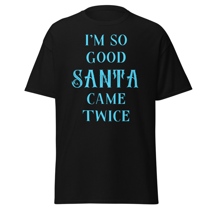 Unisex I'm So Good Santa Came Twice - Shirt (Blue Print)