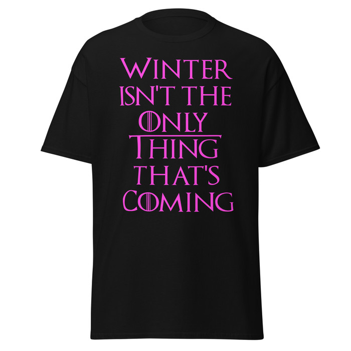 Unisex Winter Isn't The Only Thing That's Coming - Shirt (Pink Print)