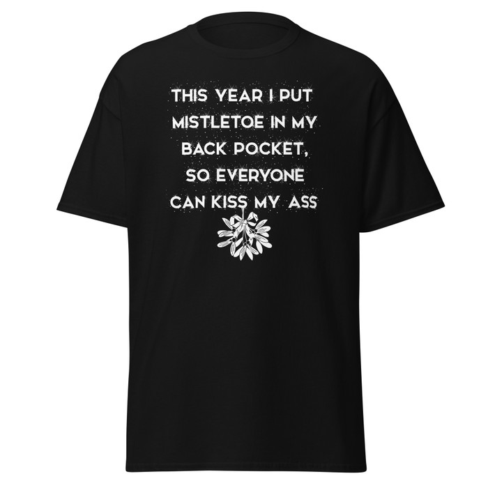 Unisex This Year I Put Mistletoe In My Back Pocket So Everyone Can Kiss My Ass - Shirt (White Print)