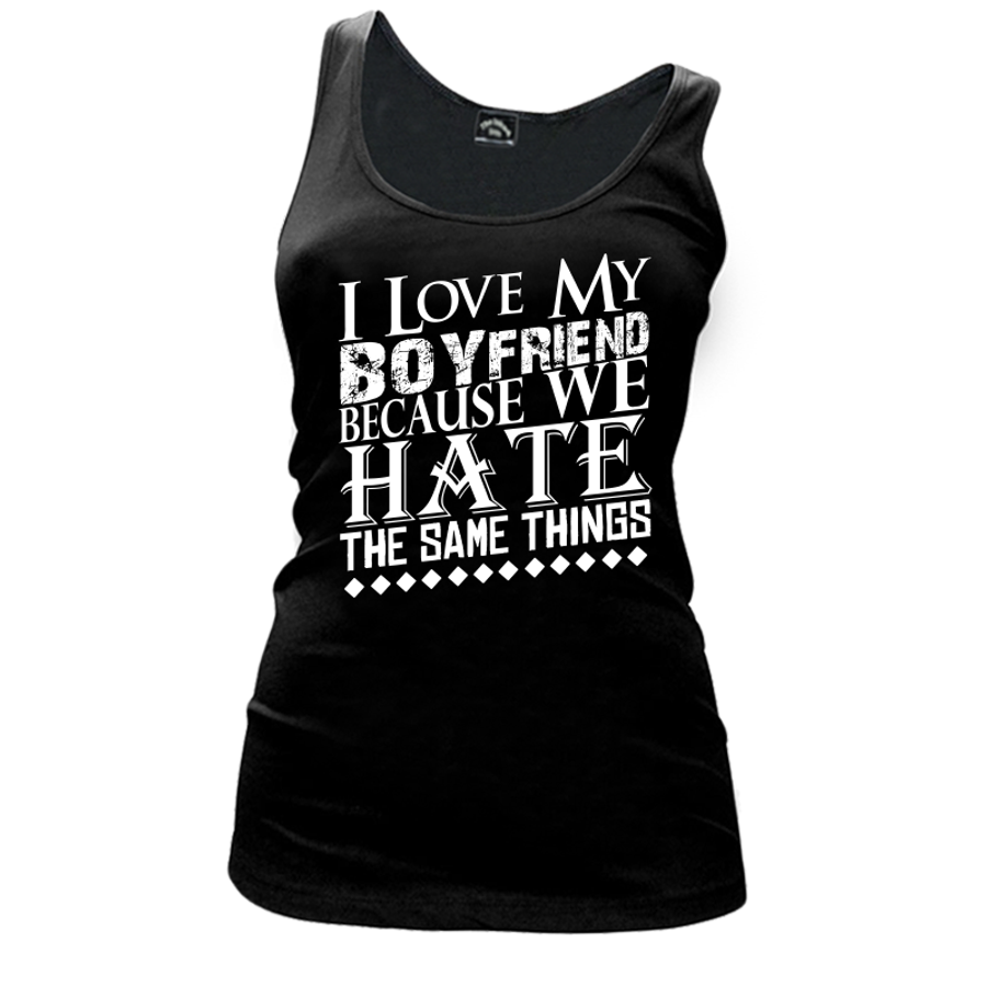 Women's I Love My Boyfriend Because We Hate The Same Things - Tank Top