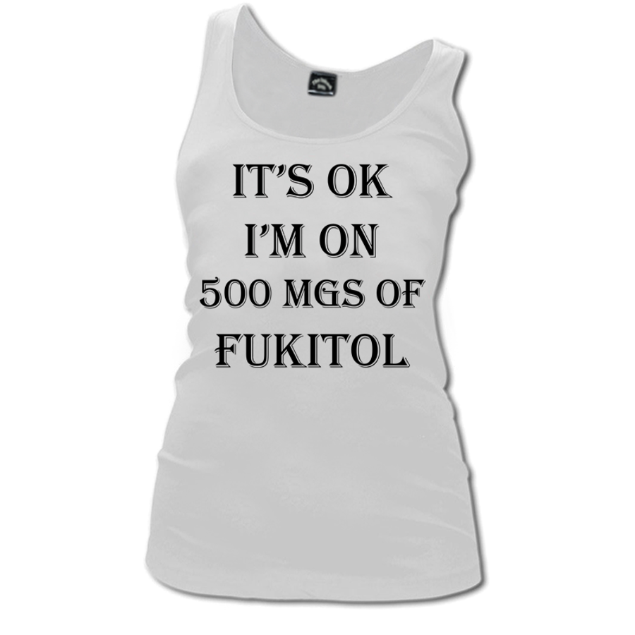 Women's It’S Ok I’M On 500 Mgs Of Fukitol - Tank Top