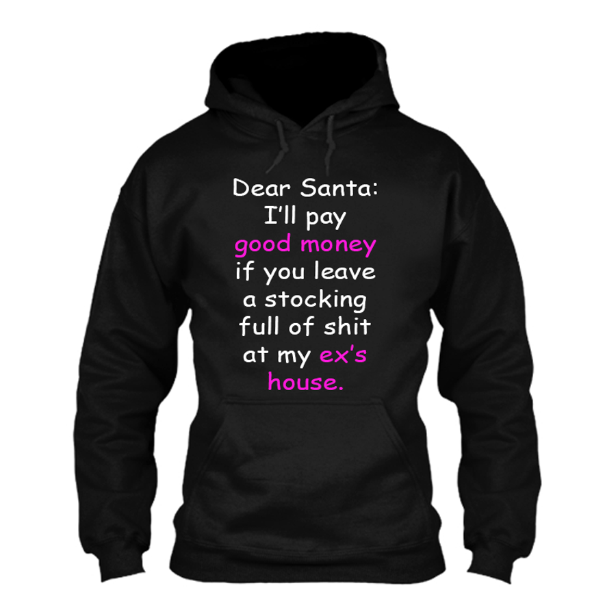 Women's Dear Santa: I’Ll Pay Good Money If You Leave A Stocking Full Of Shit At My Ex’S House - Hoodie