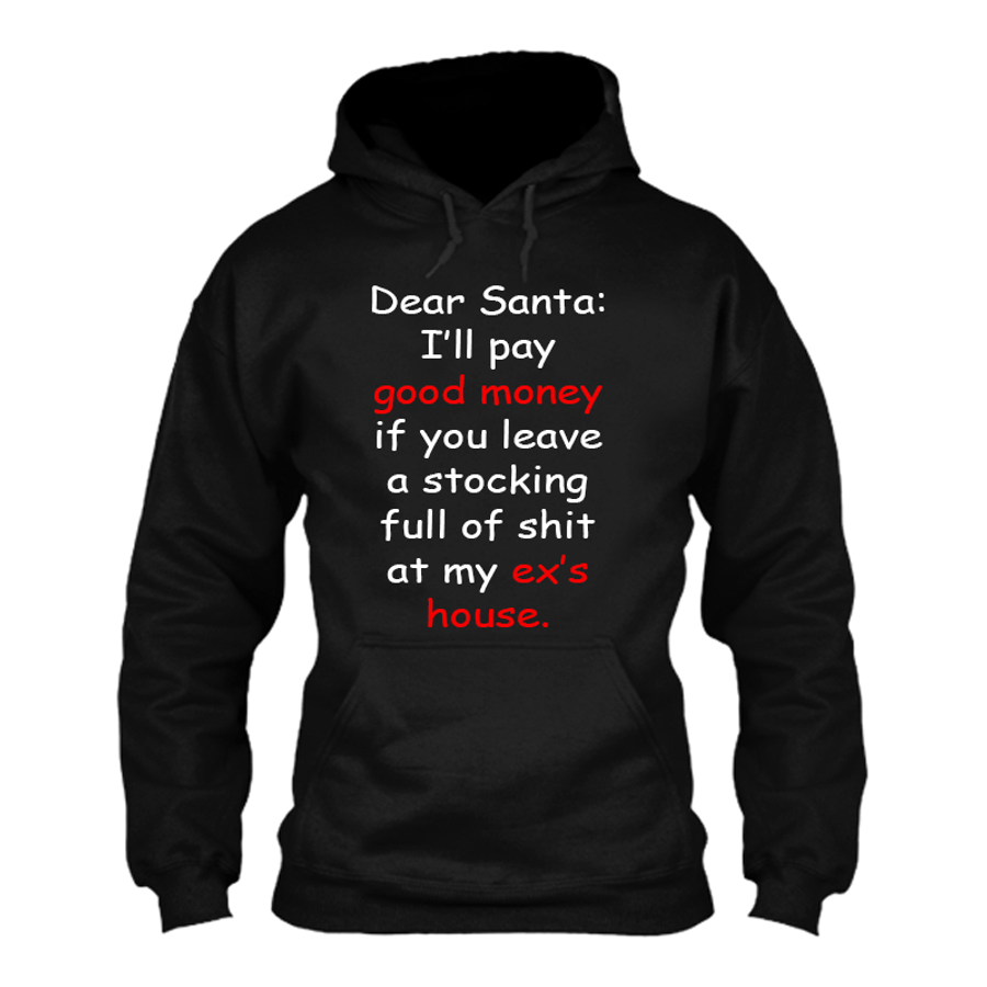 Men's Dear Santa: I’Ll Pay Good Money If You Leave A Stocking Full Of Shit At My Ex’S House - Hoodie