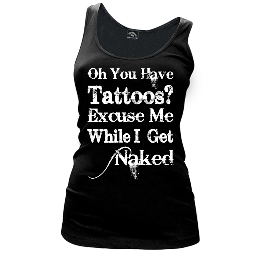 Women's Oh You Have Tattoos? Excuse Me While I Get Naked - Tank Top