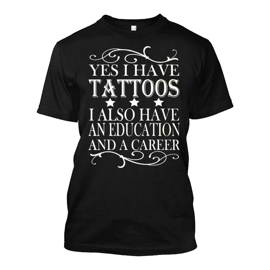 Men's Yes I Have Tattoos I Also Have An Education And A Career - Tshirt