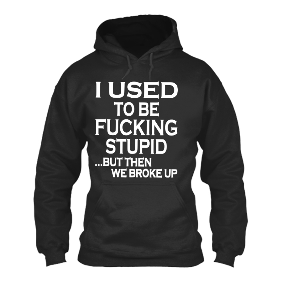 Men's I Used To Be Fucking Stupid But Then We Broke Up - Hoodie