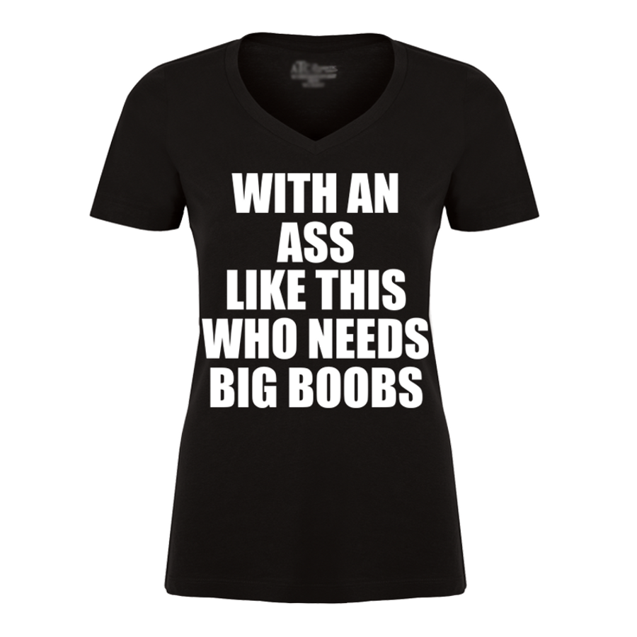 Women's With An Ass Like This Who Needs Big Boobs - Tshirt