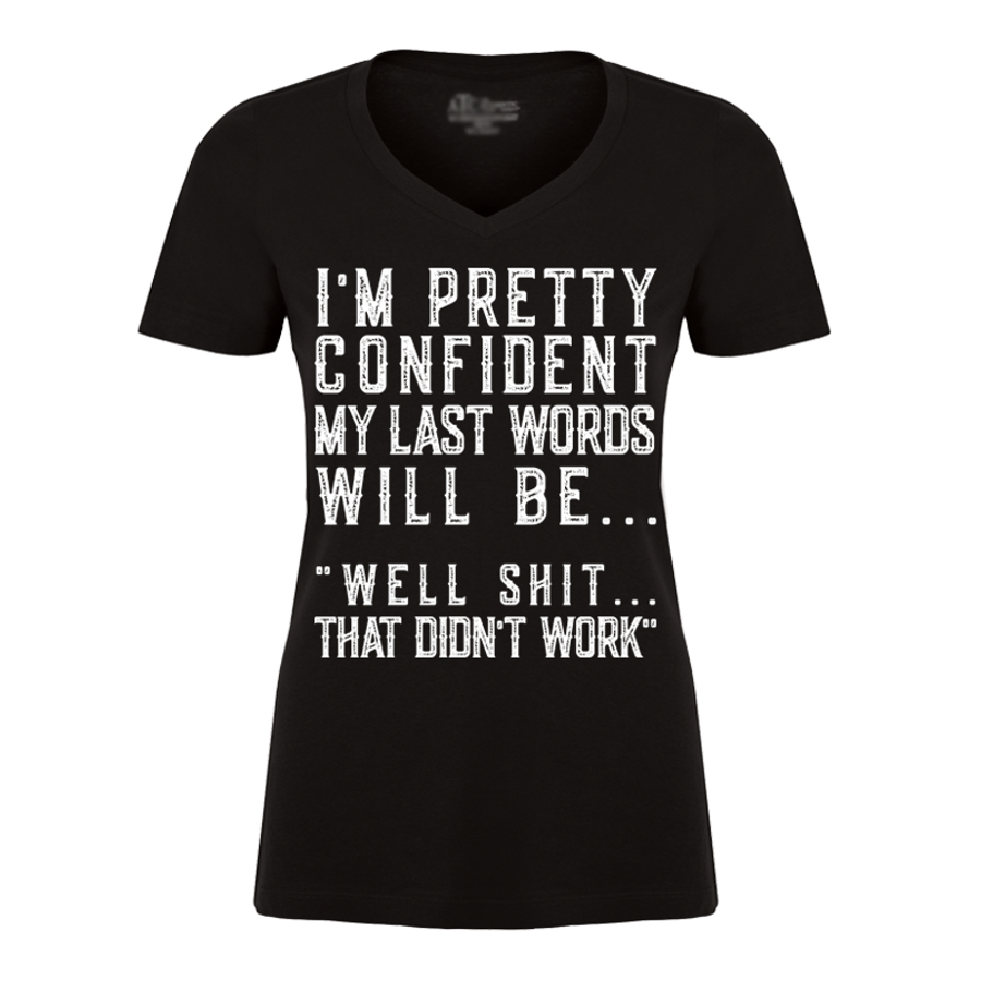 Women's I'm Pretty Confident My Last Words Will Be.."Well Shit That Didn't Work" - Tshirt