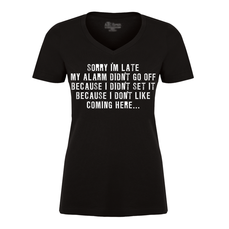 Women's Sorry I am Later My Alarm Didn't Go Off Because I didn't Set It Because I don't Like Coming Here - Tshirt