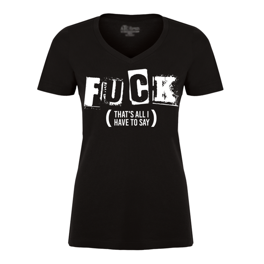 Women's Fuck That's All I Have To Say - Tshirt