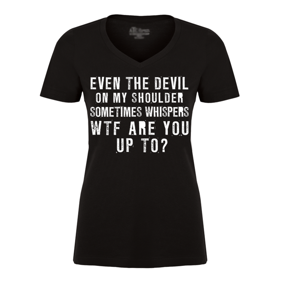 Women's Even The Devil On My Shoulder Sometimes Whispers WTF Are You Up To? - Tshirt