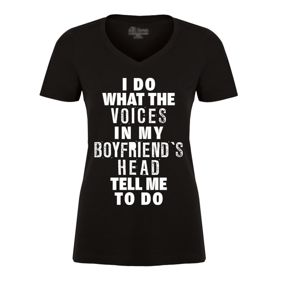 Women's I Do What The Voices In My BoyFriend's Head Tell Me To Do - Tshirt