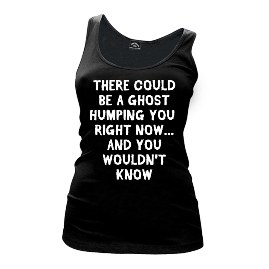 Women's There Could Be A Ghost Humping You Right Now & You Wouldn't Know (Halloween) - Tank Top