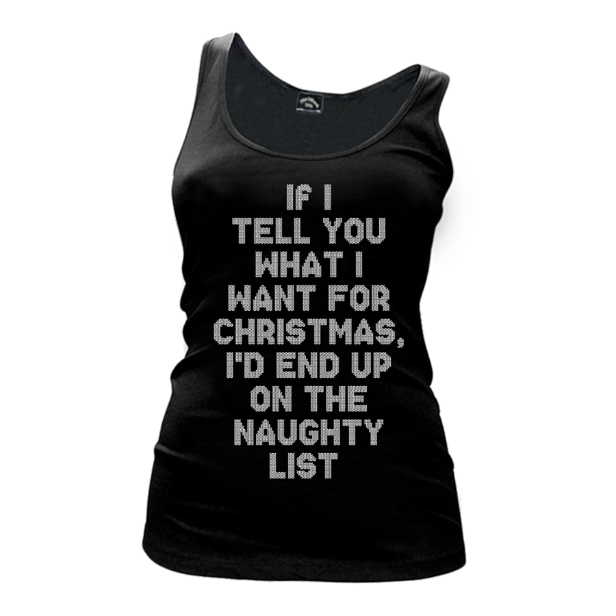 Women's If I Tell You What I Want For Christmas, I'd End Up On The Naughty List - Tank Top