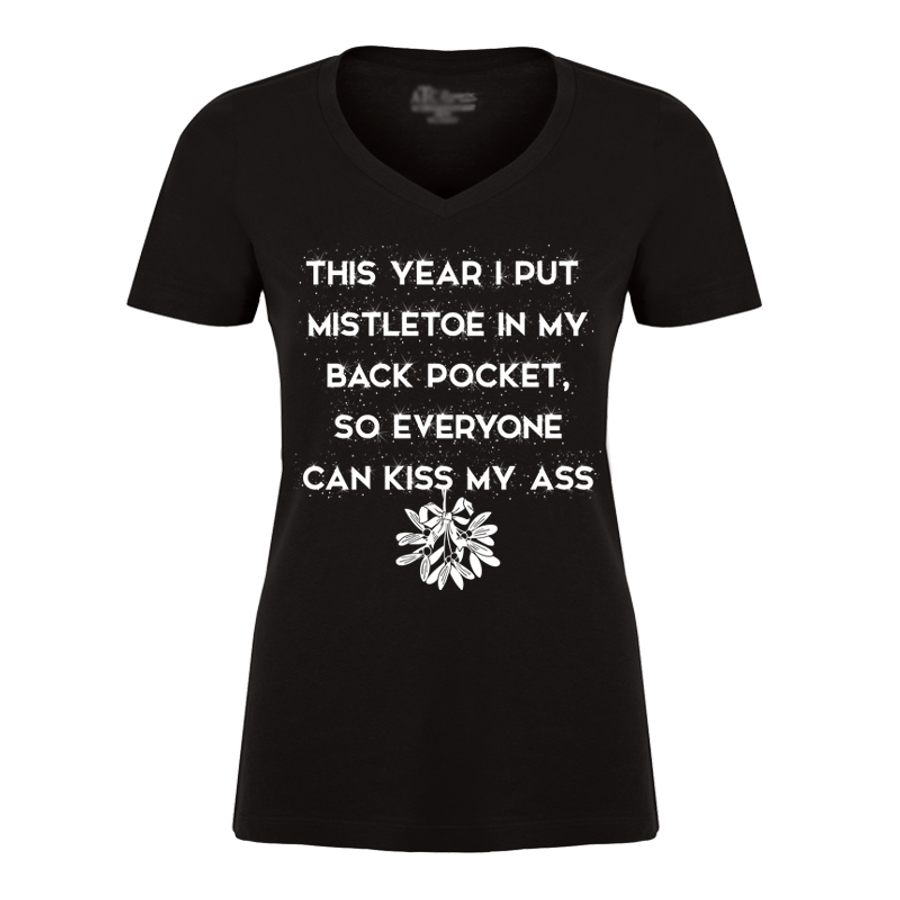 Women's This Year I Put Mistletoe In My Back Pocket So Everyone Can Kiss My Ass - Tshirt