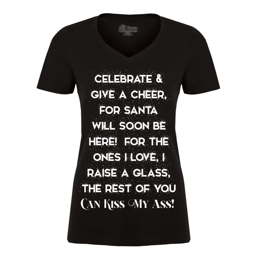 Women's Celebrate & Give A Cheer For Santa Will Soon Be Here For The Ones I Love I Raise A Glass The Rest Of You Can Kiss My Ass - Tshirt