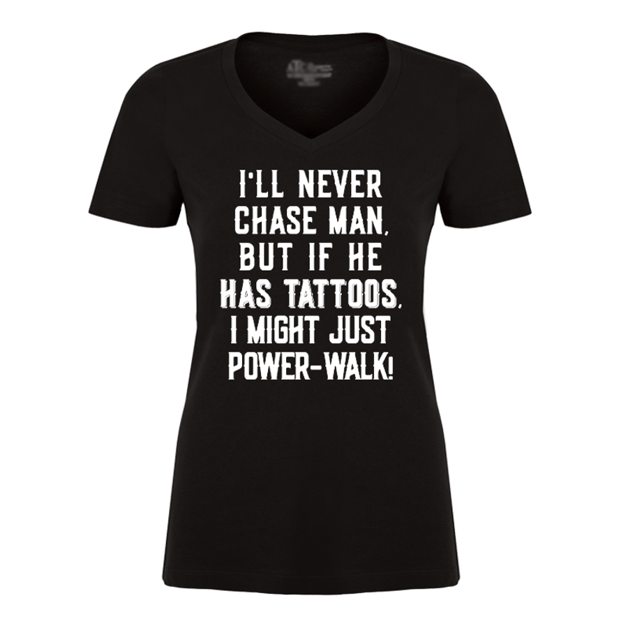 Women's I'll Nevr Chase Man But If He Has Tattoos I might Just Power-Walk - Tshirt