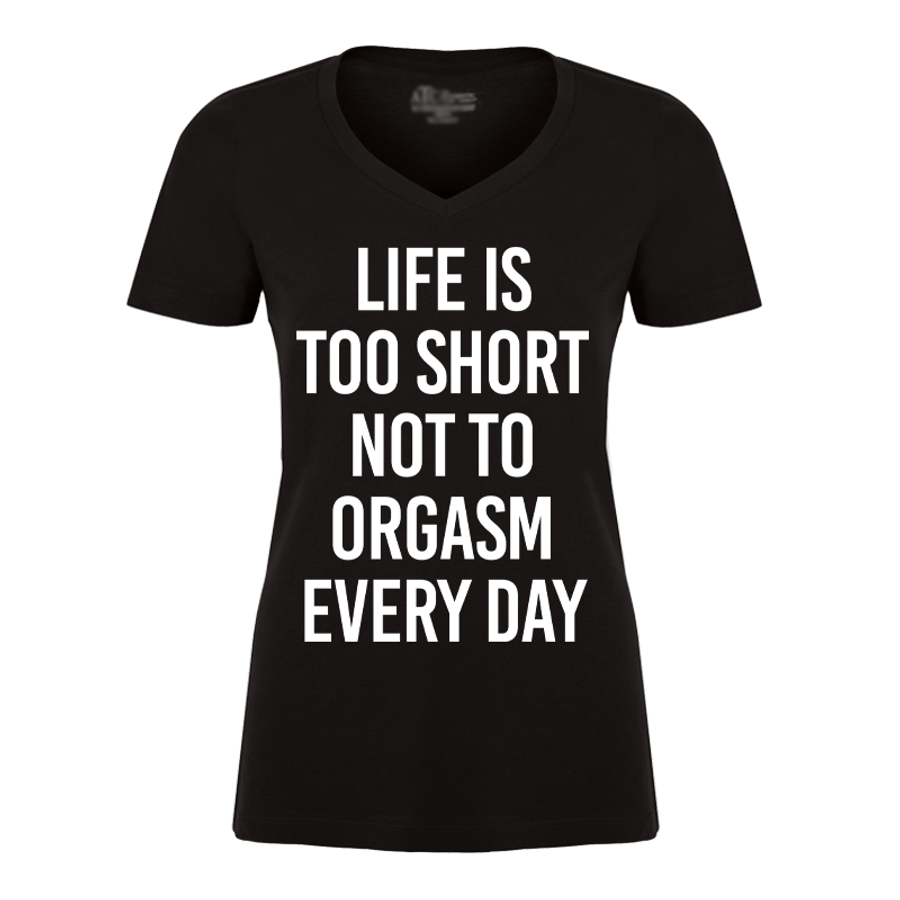 Women's Life Is Too Short Not To Orgasm Every Day - Tshirt