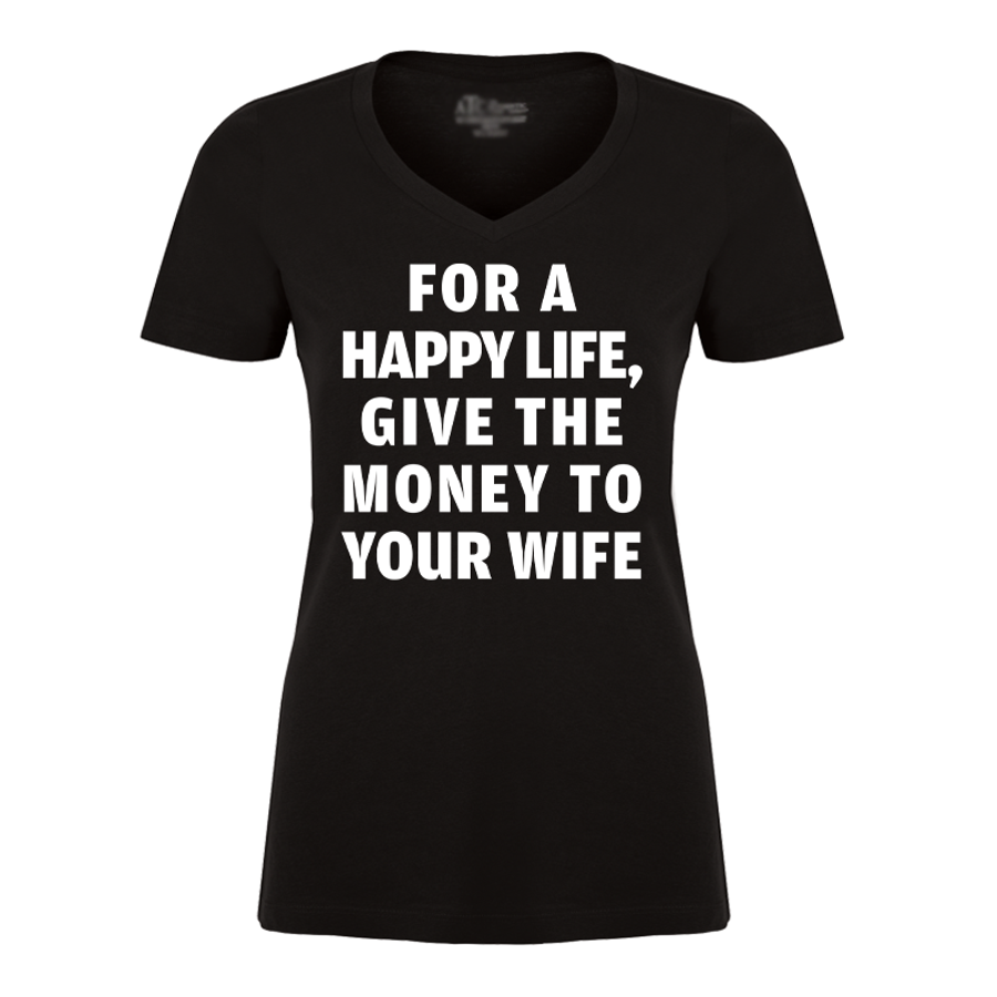 Women's For A Happy Life Give The Money To Your Wife - Tshirt