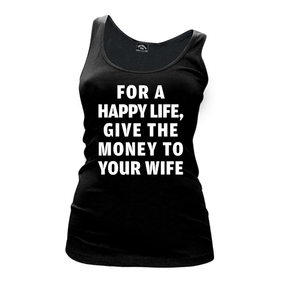 Women's For A Happy Life Give The Money To Your Wife - Tank Top