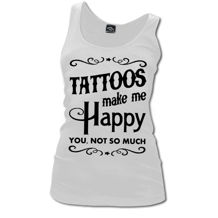 Women's Tattoos Make Me Happy You Not So Much - Tank Top