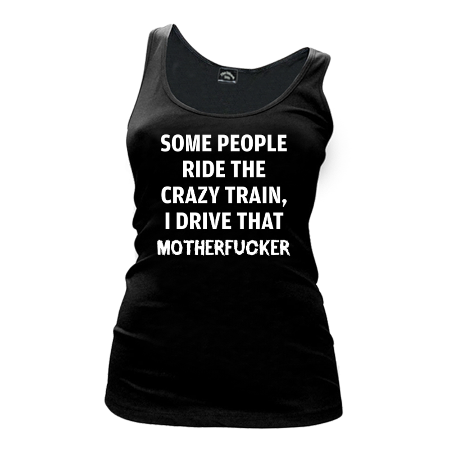 Women's Some People Ride The Crazy Train I Drive That Motherfucker - Tank Top