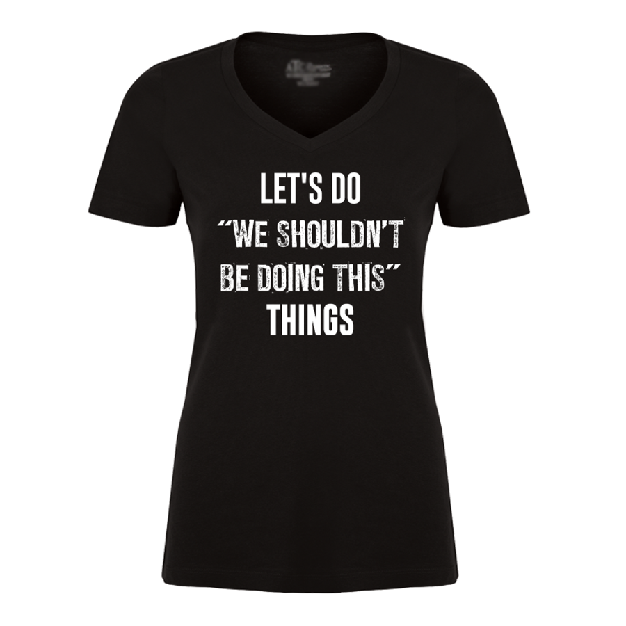 Women's Let's Do We Shouldn't Be Doing This Things - Tshirt