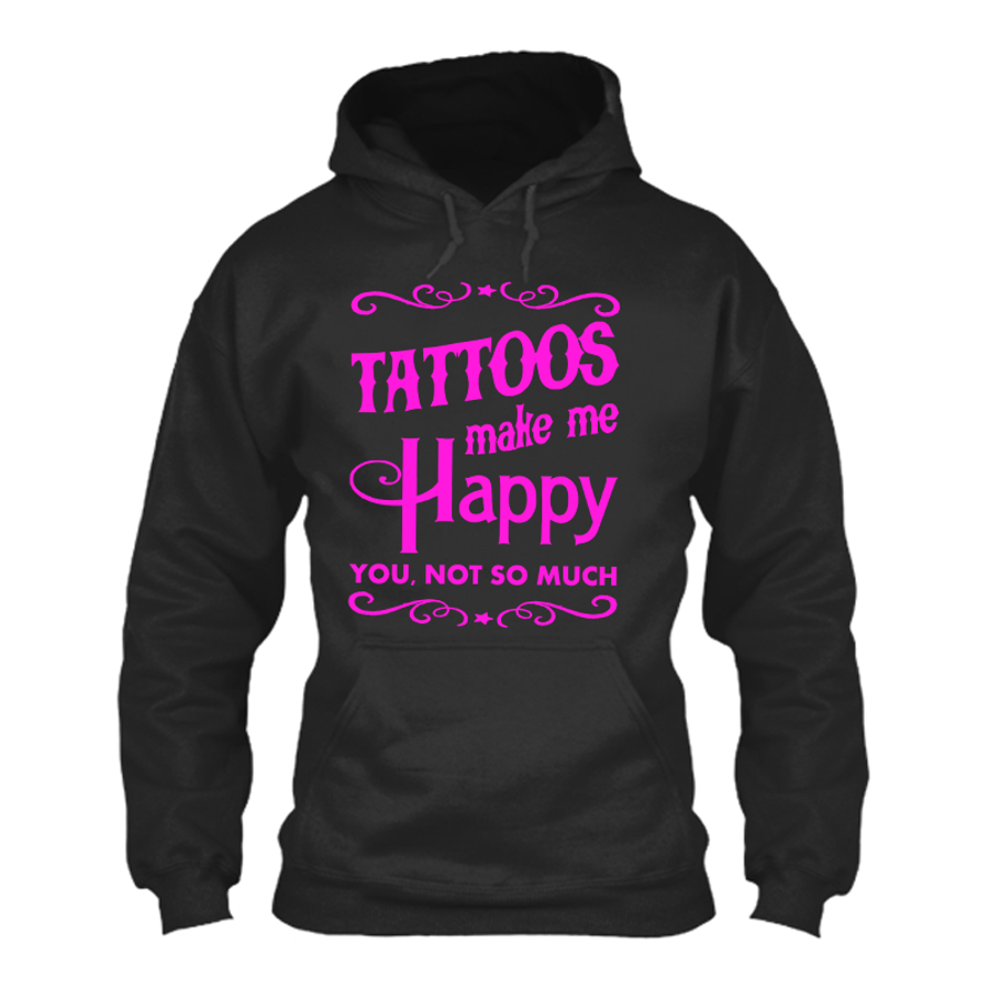 Women's Tattoos Make Me Happy You Not So Much - Hoodie