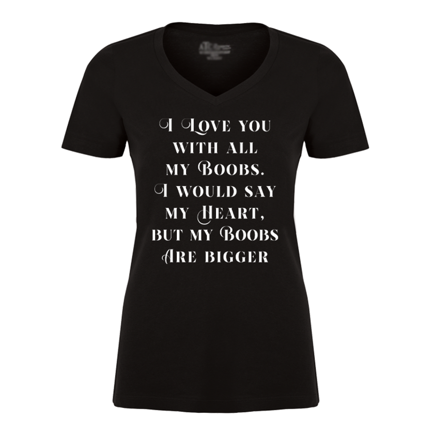 Women's I Love You With All My Boobs I Would Say My Heart But My Boobs Are Bigger - Tshirt