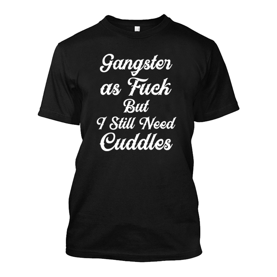 Men's Gangsten As Fuck But I Still Need Cuddles - Tshirt