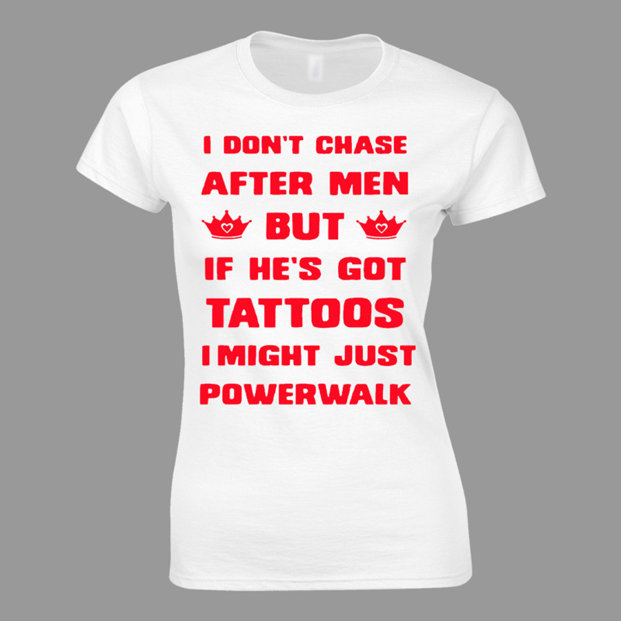 Women's I Don'T Chase After Men But If He'S Got Tattoos I Might Just Powerwalk - Tshirt White