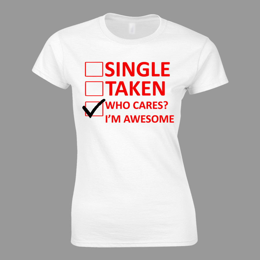 Women's Single Taken Who Cares I Am Awesome - Tshirt White