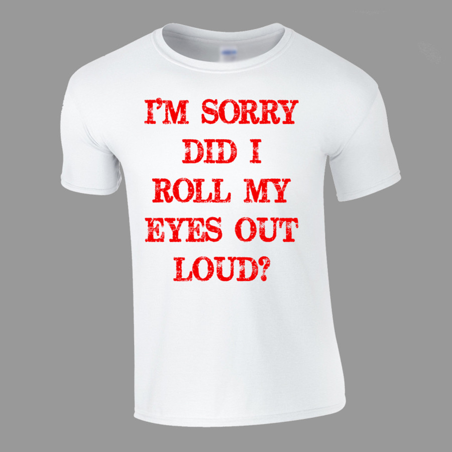 Men's I’M SORRY DID I ROLL MY EYES OUT LOUD? - Tshirt White