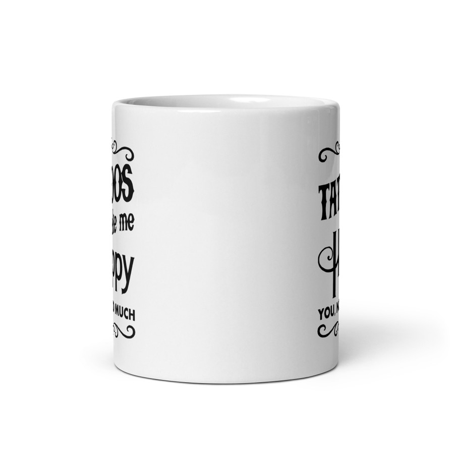 Tattoos Make Me Happy You Not So Much - White Glossy Mug (Black Print)