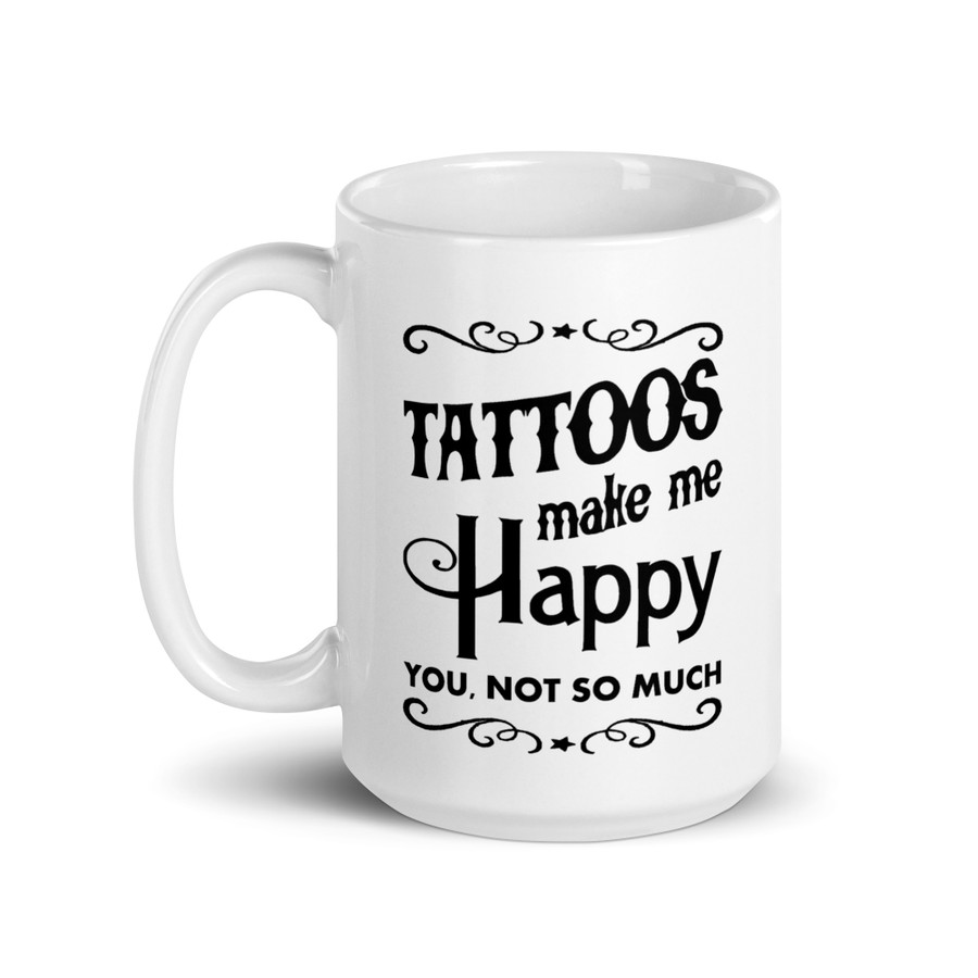 Tattoos Make Me Happy You Not So Much - White Glossy Mug (Black Print)