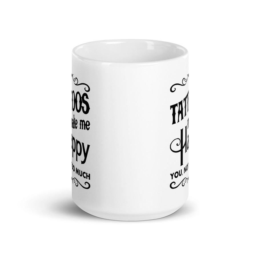 Tattoos Make Me Happy You Not So Much - White Glossy Mug (Black Print)