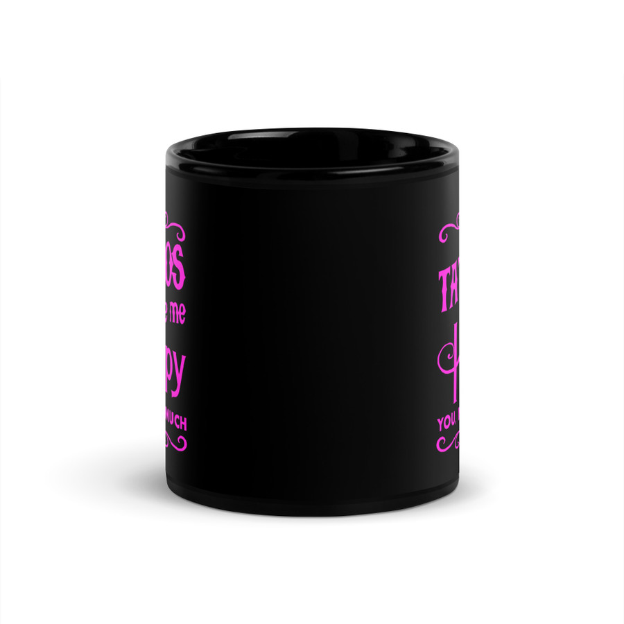 Tattoos Make Me Happy You Not So Much - Black Glossy Mug (Pink Print)