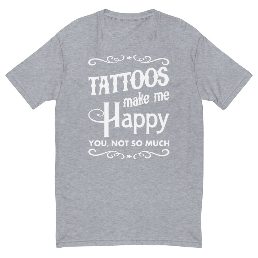 Men's Tattoos Make Me Happy You Not So Much - Shirt (White Print)