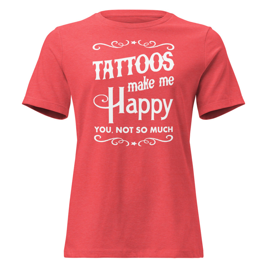 Women's Tattoos Make Me Happy You Not So Much - Shirt (White Print)