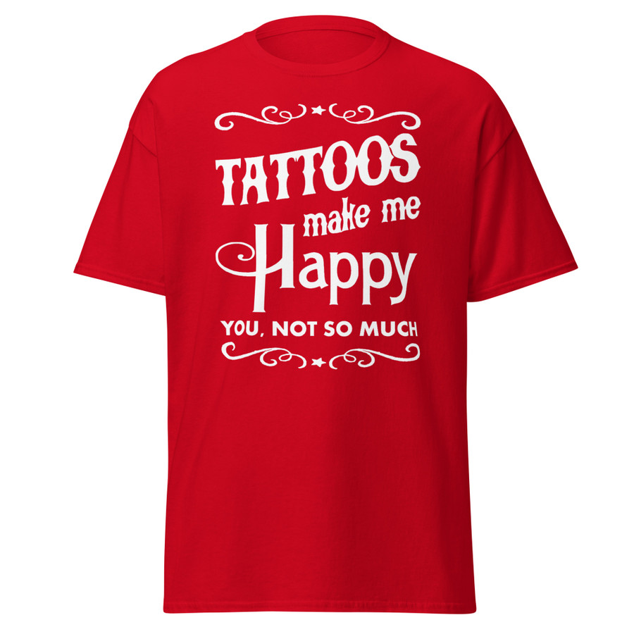 Unisex Tattoos Make Me Happy You Not So Much - Shirt (White Print)
