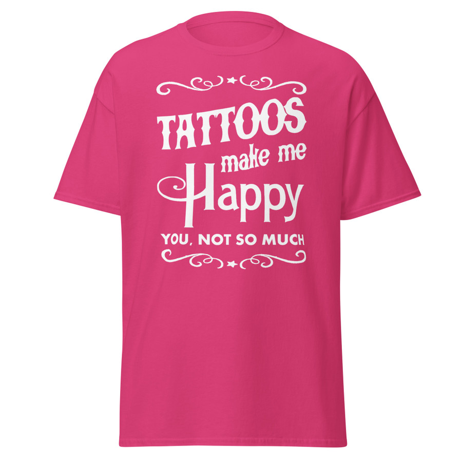 Unisex Tattoos Make Me Happy You Not So Much - Shirt (White Print)